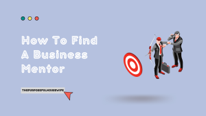 How To Find A Business Mentor - ThePurposeFulHouseWife